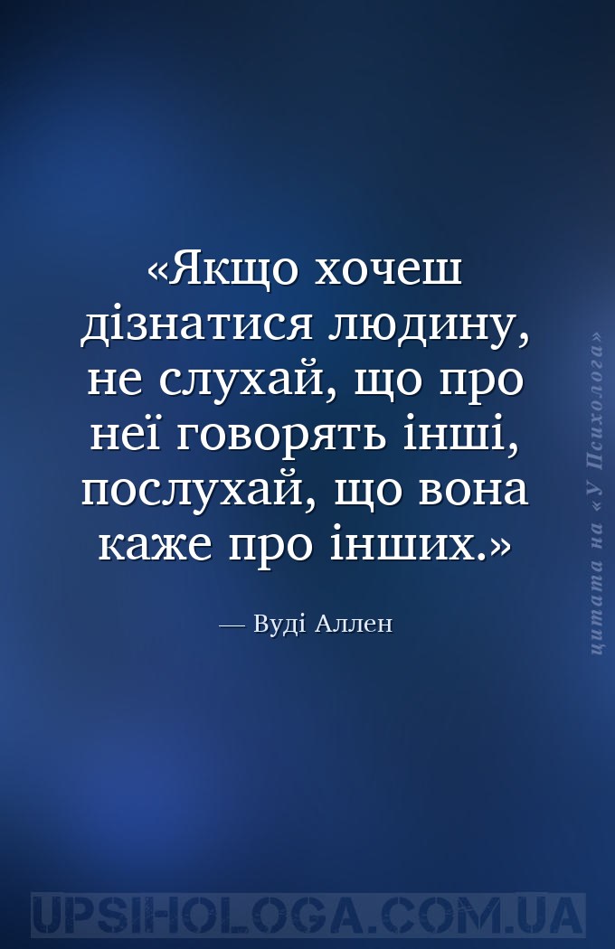 Якщо хочеш дізнатися людину, не слухай, що про неї говорять інші, послухай,... — Вуді Аллен