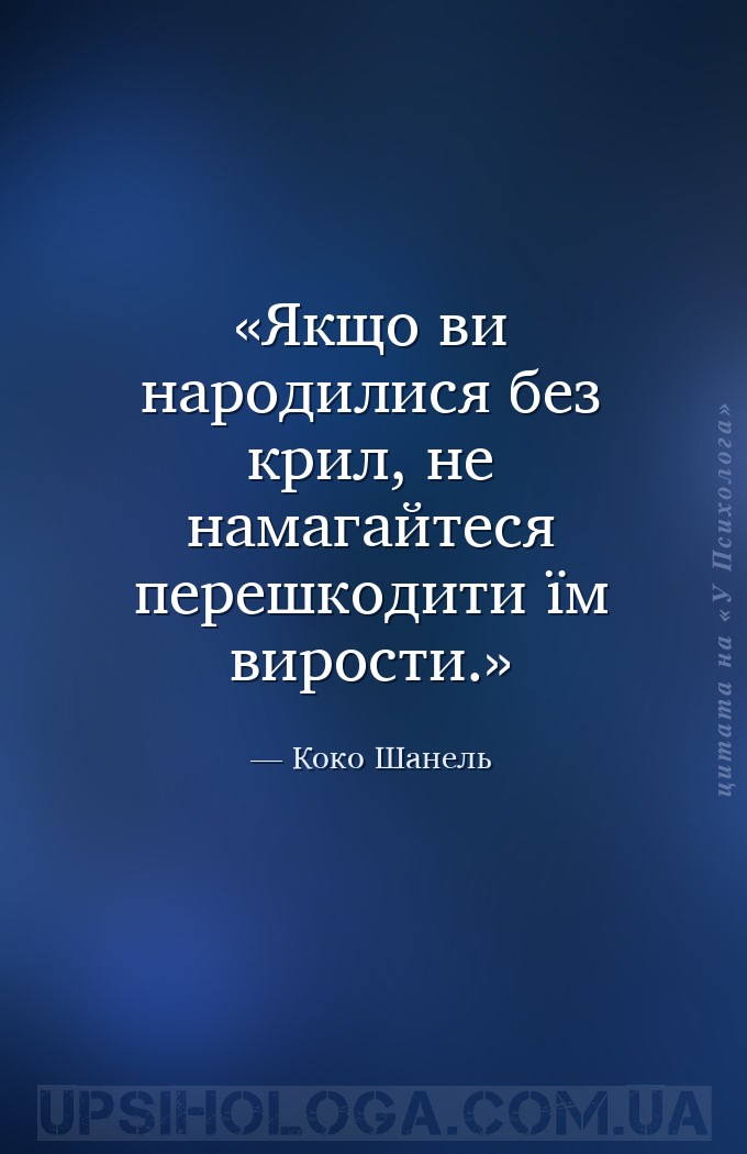 Якщо ви народилися без крил, не намагайтеся перешкодити їм вирости. — Коко Шанель