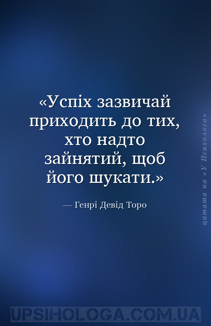 Успіх зазвичай приходить до тих, хто надто зайнятий, щоб його шукати. — Генрі Девід Торо