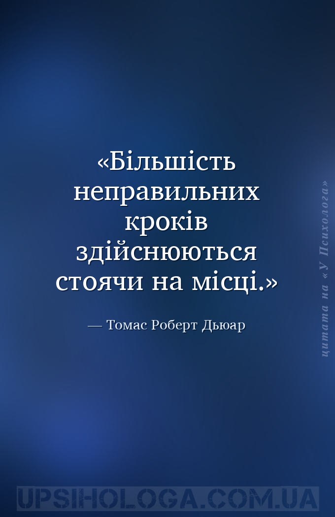 Більшість неправильних кроків здійснюються стоячи на місці. — Томас Роберт Дьюар
