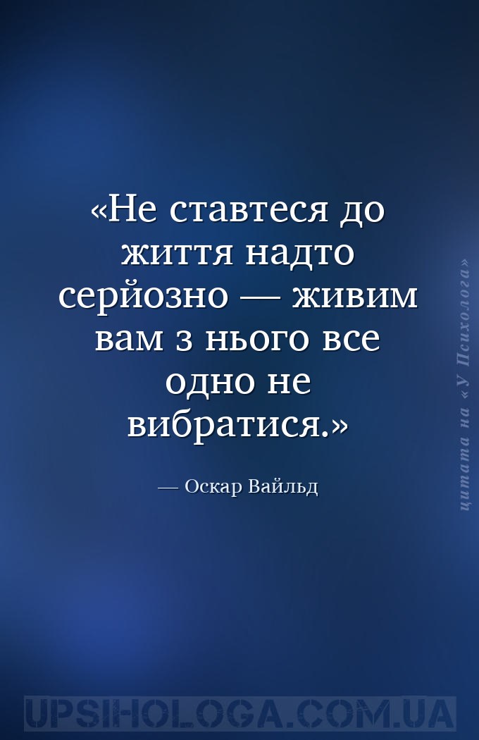 Не ставтеся до життя надто серйозно — живим вам з нього все одно не вибрати... — Оскар Вайльд
