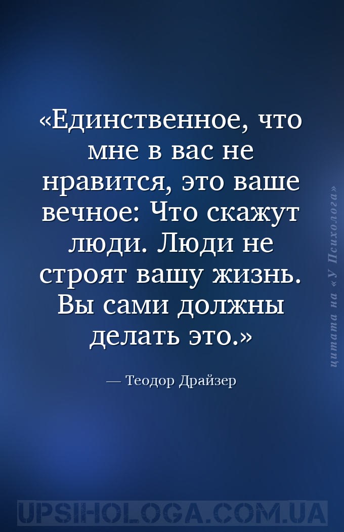 Единственное, что мне в вас не нравится, это ваше вечное: Что скажут люди.... — Теодор Драйзер