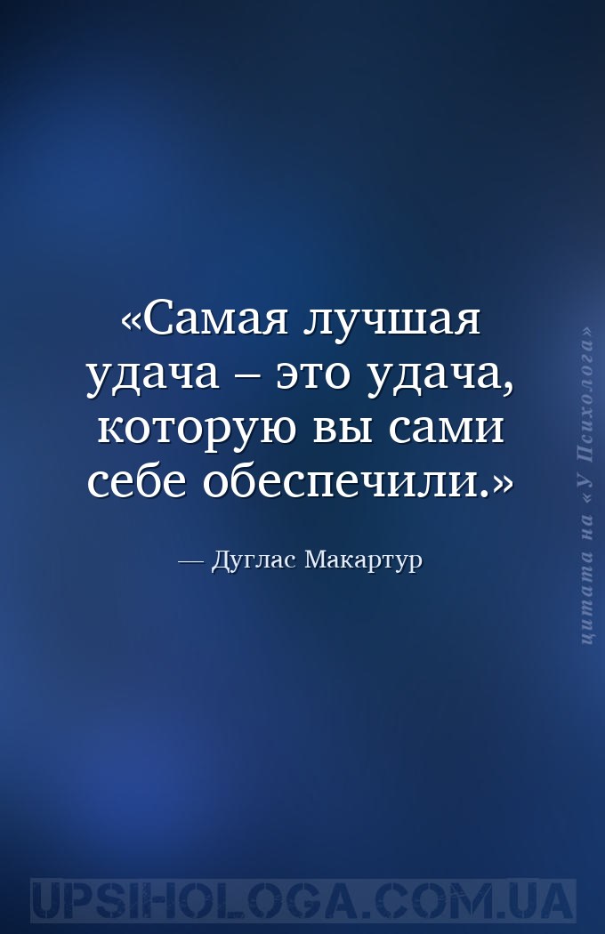 Самая лучшая удача – это удача, которую вы сами себе обеспечили. — Дуглас Макартур