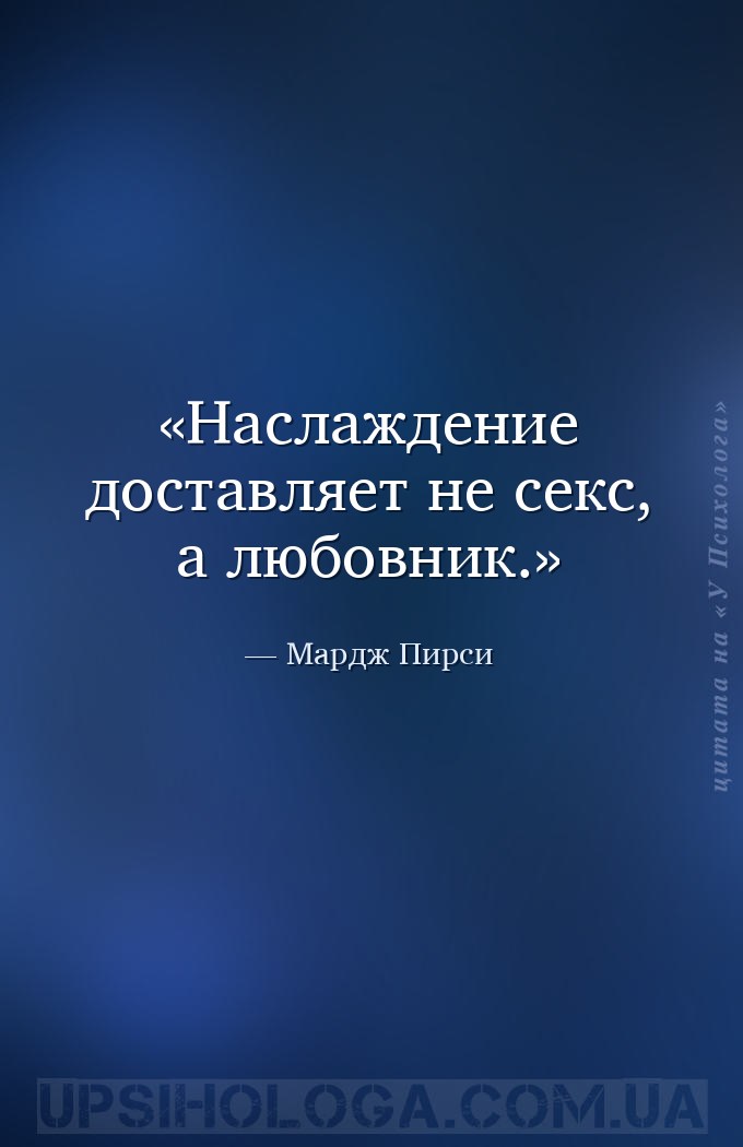 Наслаждение доставляет не секс, а любовник. — Мардж Пирси