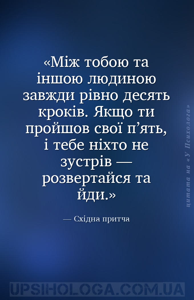 Між тобою та іншою людиною завжди рівно десять кроків. 
Якщо ти пройшов св... — Східна притча