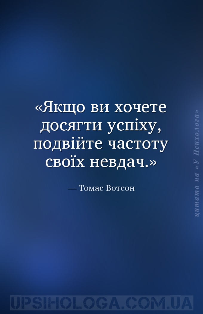 Якщо ви хочете досягти успіху, подвійте частоту своїх невдач. — Томас Вотсон