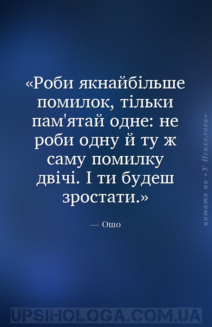 Роби якнайбільше помилок, тільки пам'ятай одне: не роби одну й ту ж саму по... — Ошо