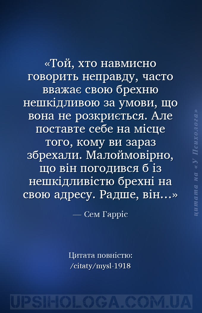 Той, хто навмисно говорить неправду, часто вважає свою брехню нешкідливою з... — Сем Гарріс