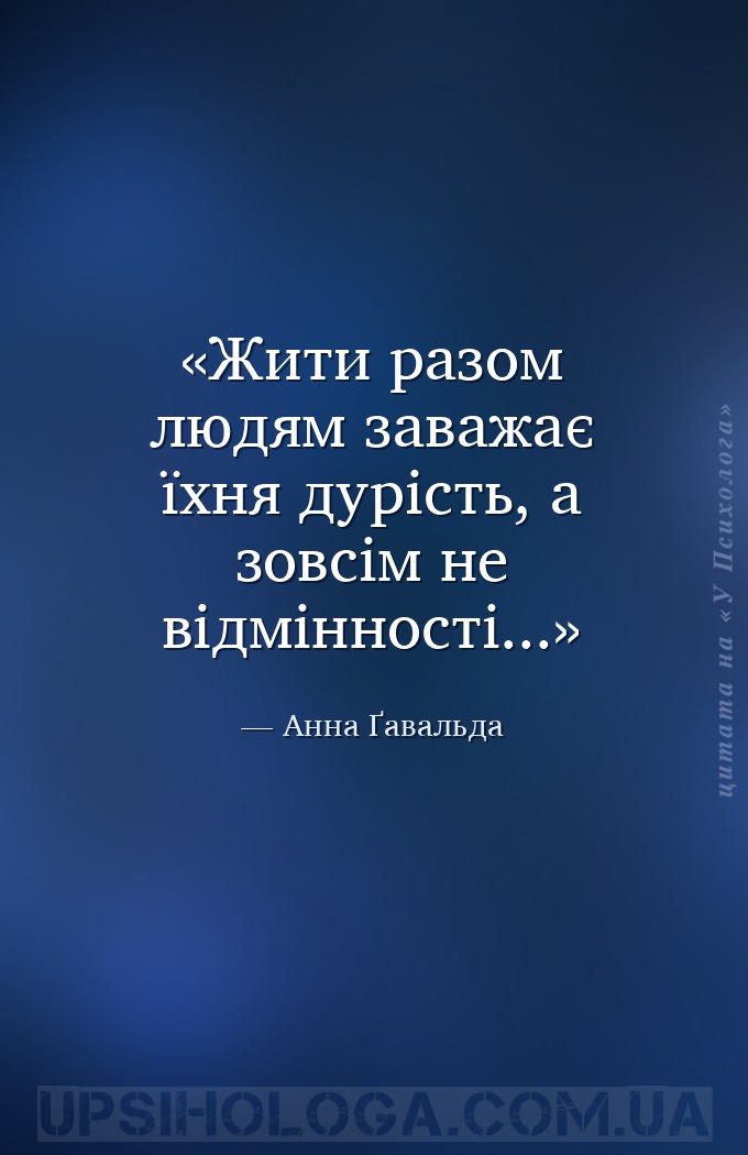 Жити разом людям заважає їхня дурість, а зовсім не відмінності... — Анна Ґавальда