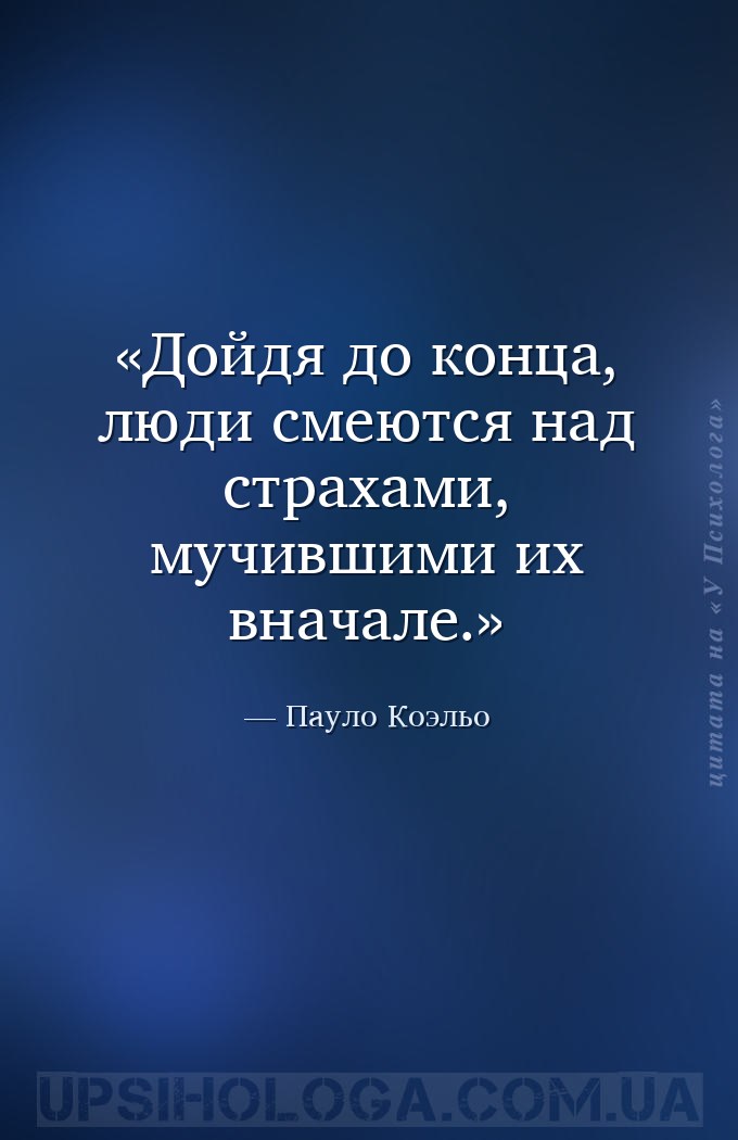 Дойдя до конца, люди смеются над страхами, мучившими их вначале. — Пауло Коэльо