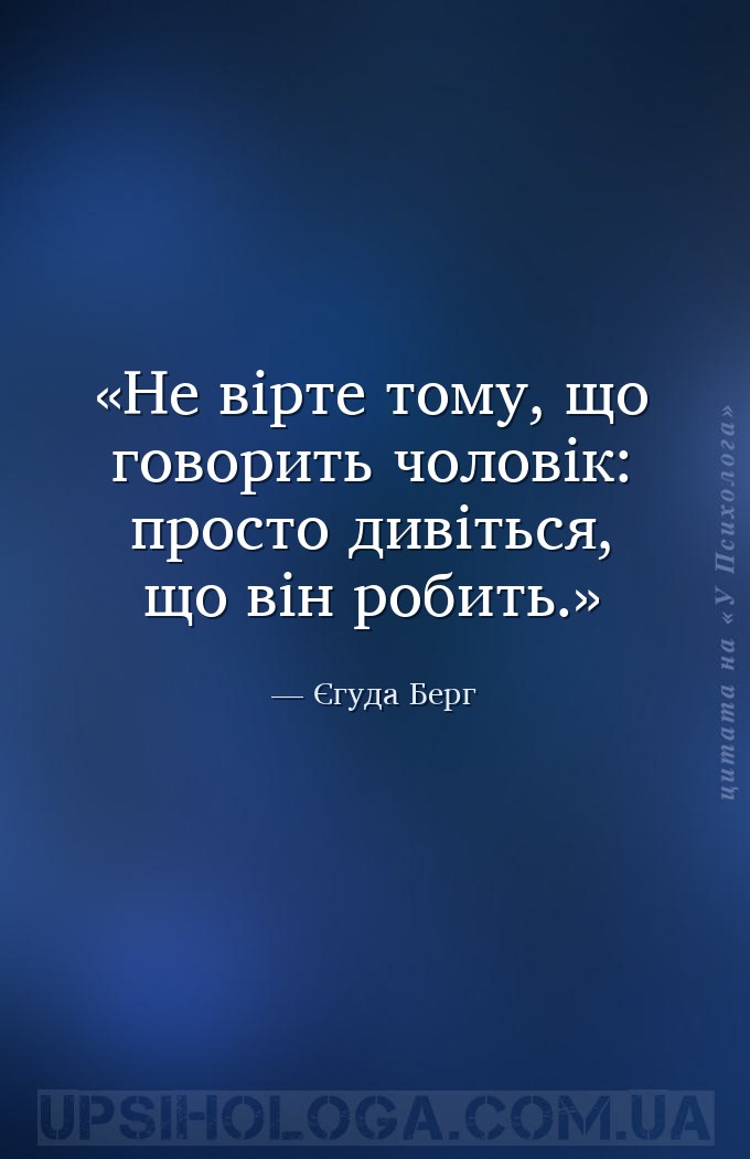 Не вірте тому, що говорить чоловік: просто дивіться, що він робить. — Єгуда Берг