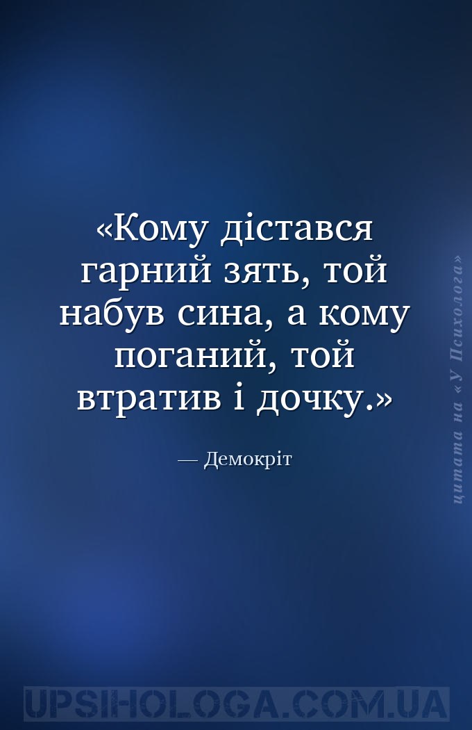 Кому дістався гарний зять, той набув сина, а кому поганий, той втратив і до... — Демокріт