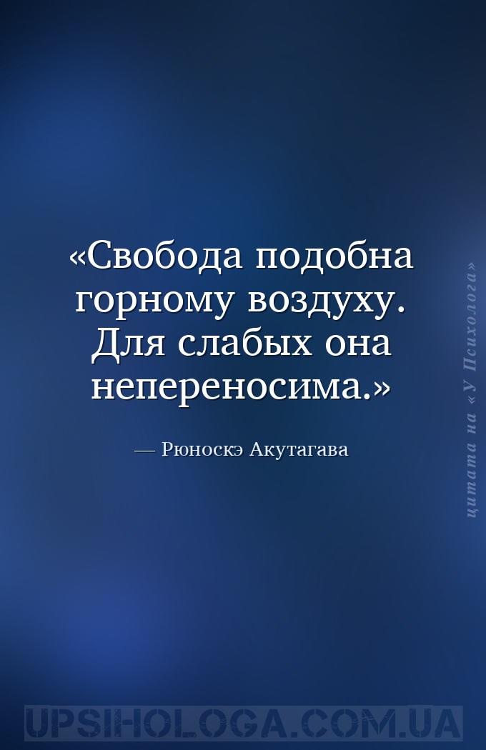 Свобода подобна горному воздуху. Для слабых она непереносима. — Рюноскэ Акутагава