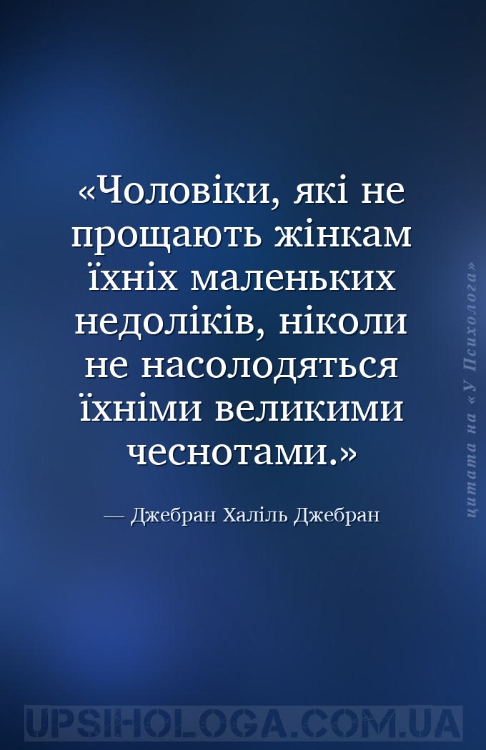 Чоловіки, які не прощають жінкам їхніх маленьких недоліків, ніколи не насол... — Джебран Халіль Джебран