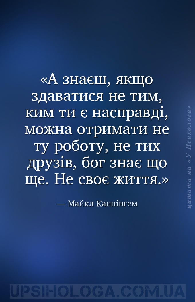 А знаєш, якщо здаватися не тим, ким ти є насправді, можна отримати не ту ро... — Майкл Каннінгем