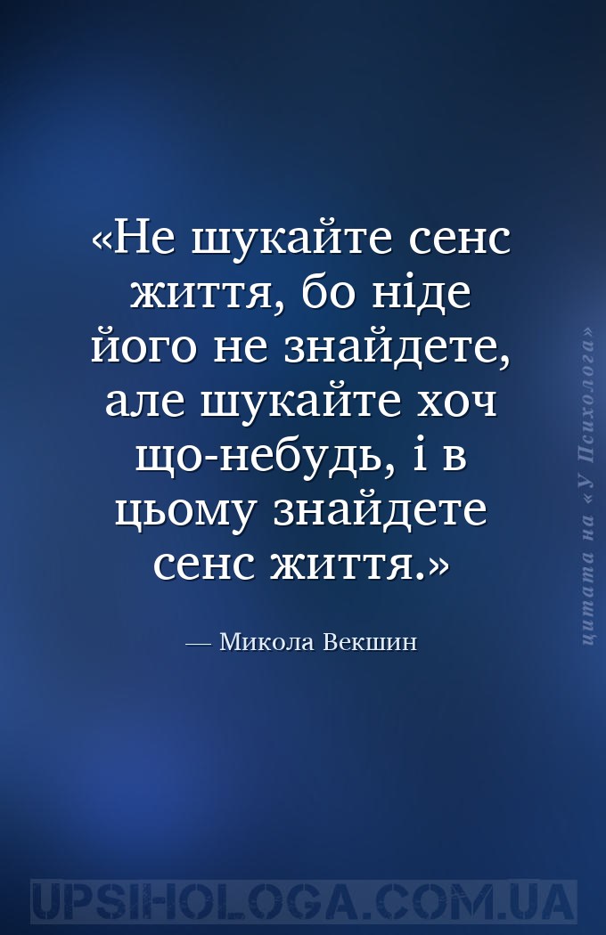 Не шукайте сенс життя, бо ніде його не знайдете, але шукайте хоч що-небудь,... — Микола Векшин