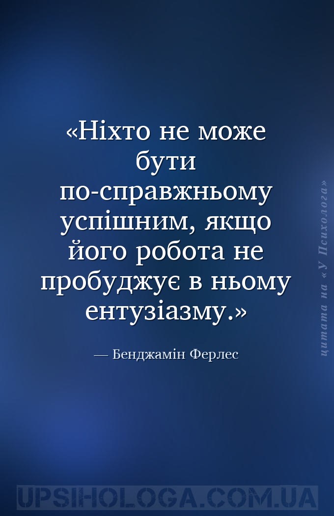 Ніхто не може бути по-справжньому успішним, якщо його робота не пробуджує в... — Бенджамін Ферлес