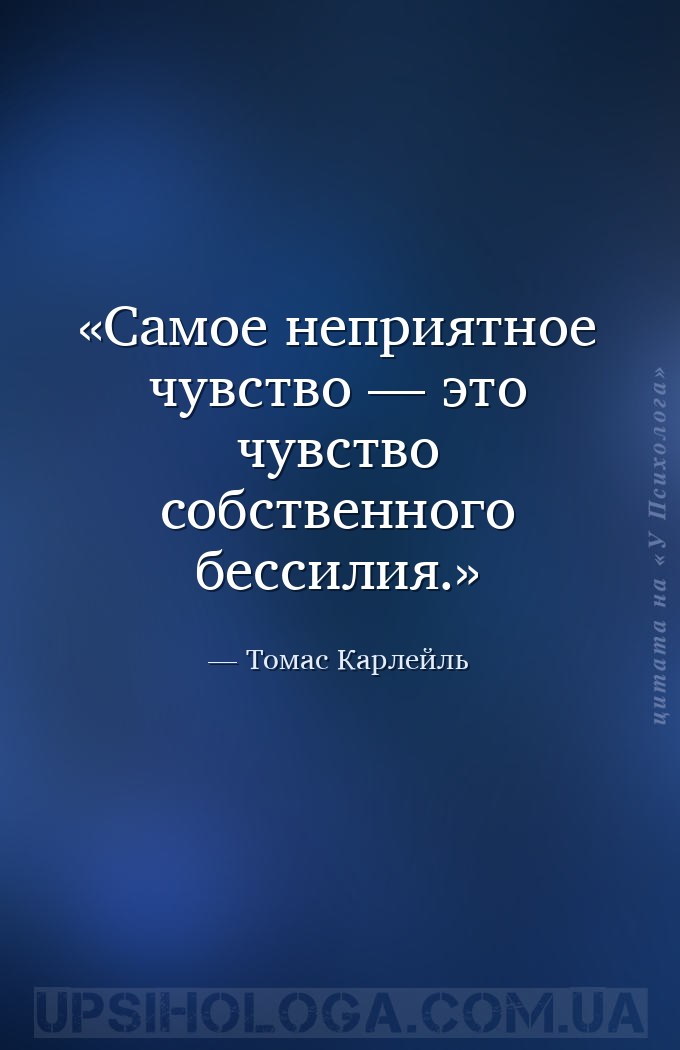 Самое неприятное чувство — это чувство собственного бессилия. — Томас Карлейль
