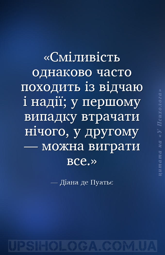 Сміливість однаково часто походить із відчаю і надії; у першому випадку втр... — Діана де Пуатьє