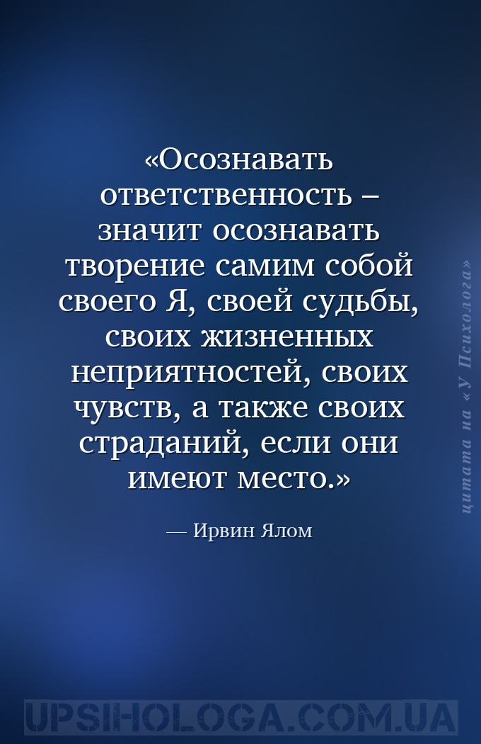 Осознавать ответственность – значит осознавать творение самим собой своего... — Ирвин Ялом