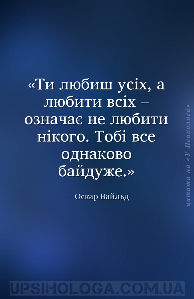 Ти любиш усіх, а любити всіх – означає не любити нікого. Тобі все однаково... — Оскар Вайльд