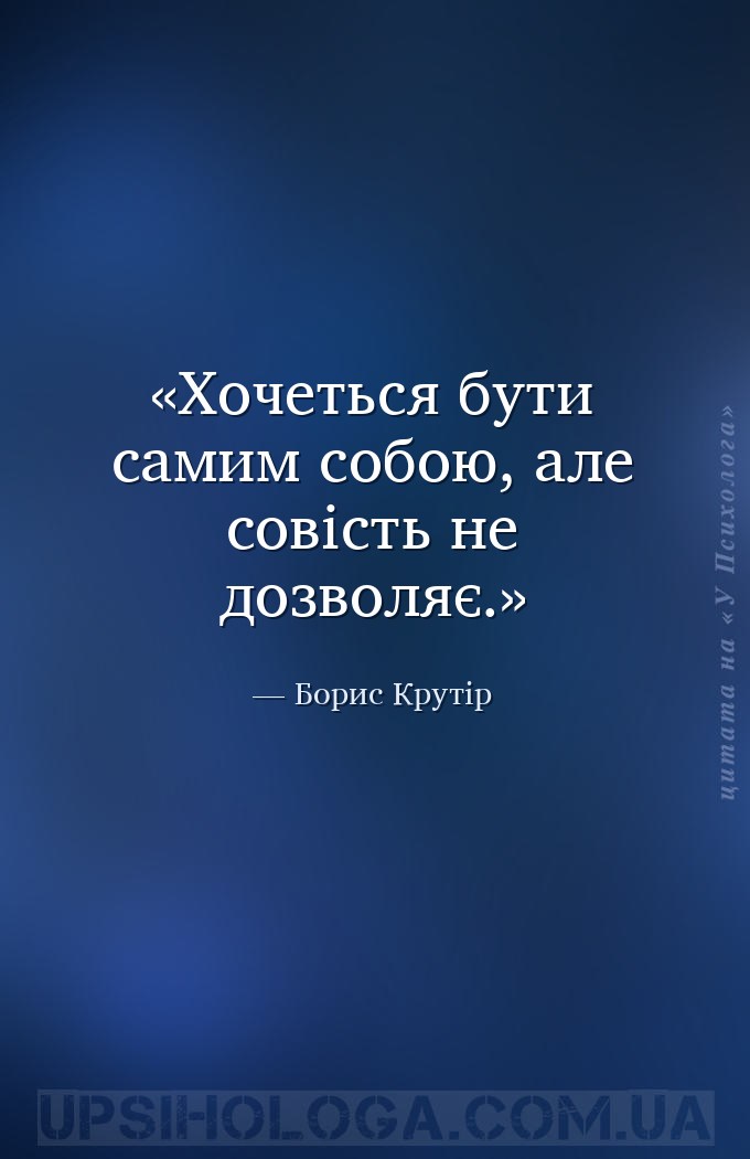 Хочеться бути самим собою, але совість не дозволяє. — Борис Крутір