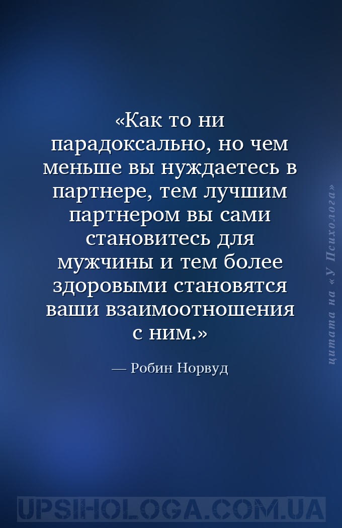 Как то ни парадоксально, но чем меньше вы нуждаетесь в партнере, тем лучшим... — Робин Норвуд