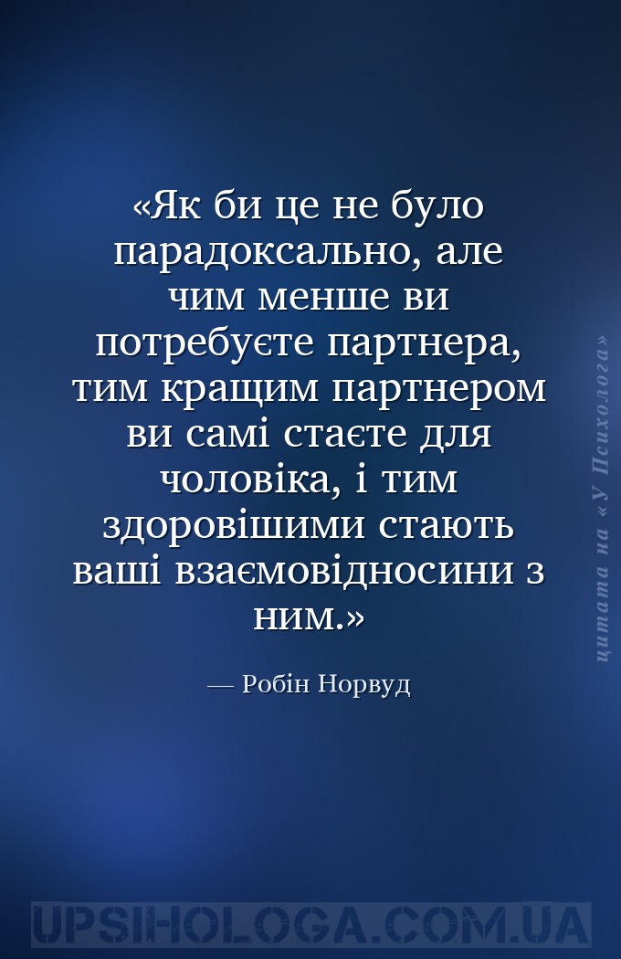 Як би це не було парадоксально, але чим менше ви потребуєте партнера, тим к... — Робін Норвуд