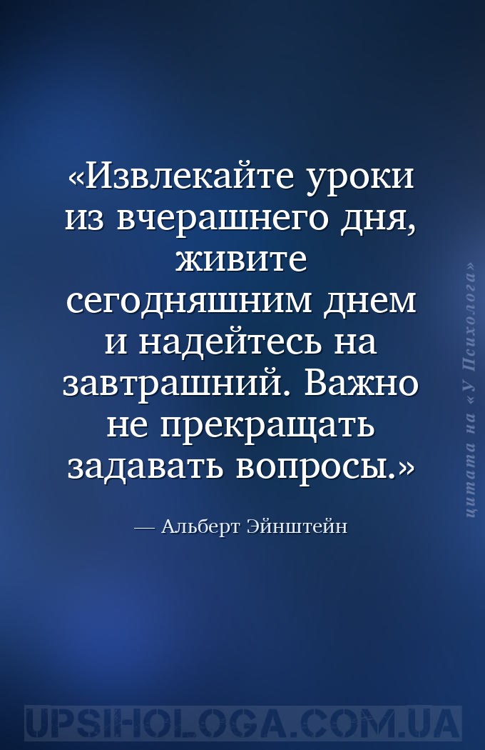 Извлекайте уроки из вчерашнего дня, живите сегодняшним днем и надейтесь на... — Альберт Эйнштейн
