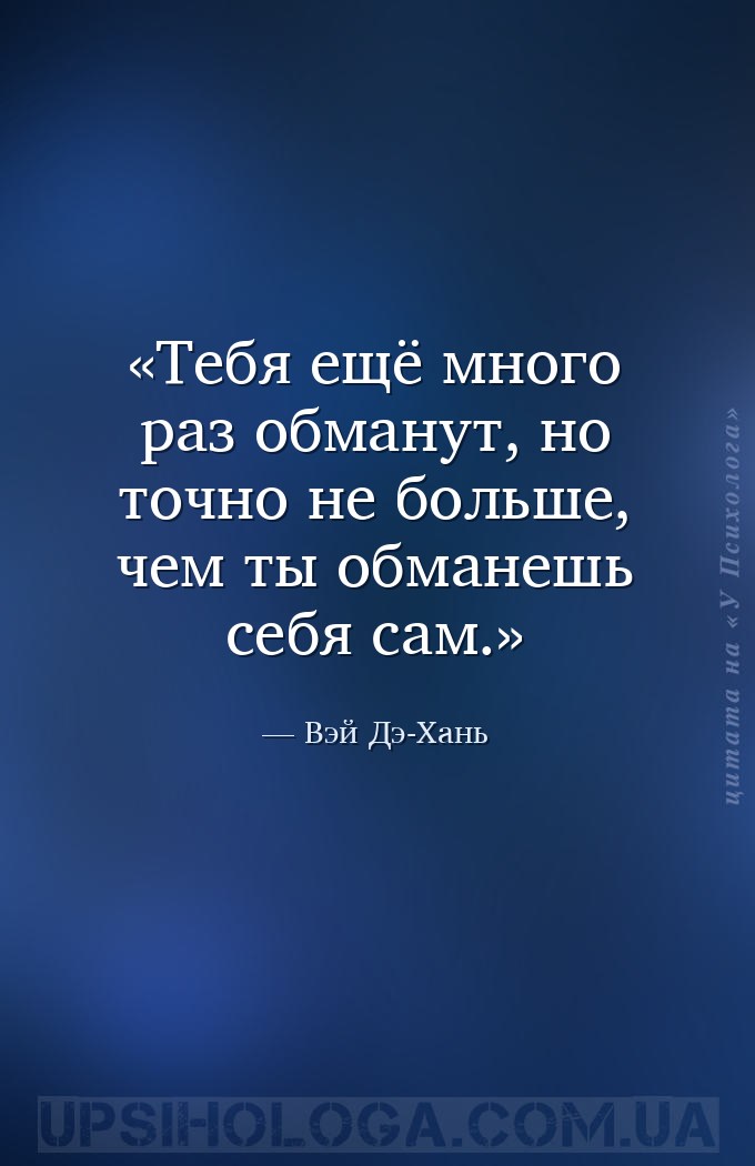 Тебя ещё много раз обманут, но точно не больше, чем ты обманешь себя сам. — Вэй Дэ-Хань