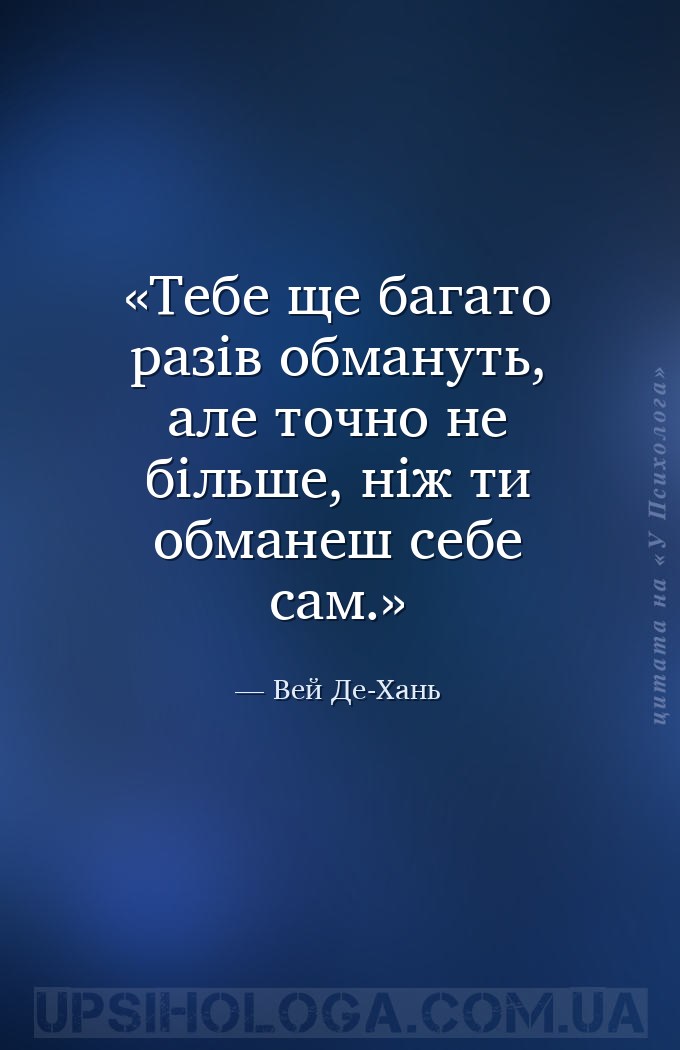 Тебе ще багато разів обмануть, але точно не більше, ніж ти обманеш себе сам... — Вей Де-Хань
