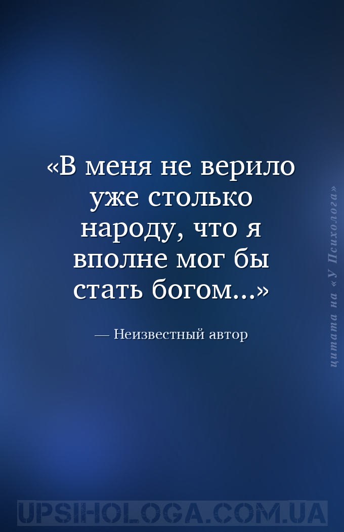 В меня не верило уже столько народу, что я вполне мог бы стать богом... — Неизвестный автор