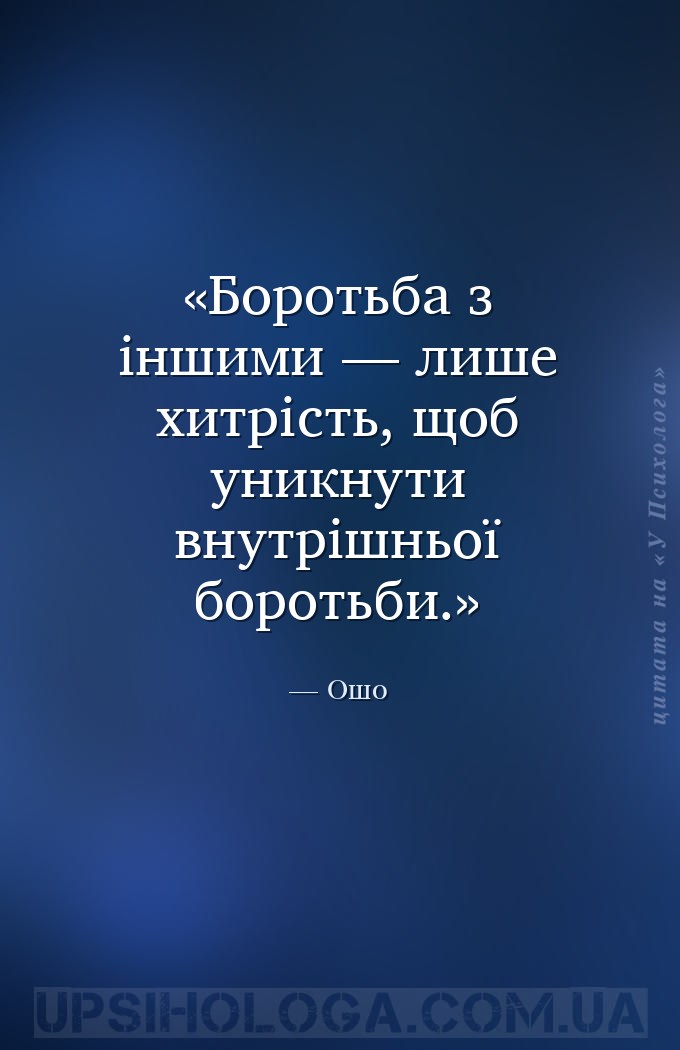 Боротьба з іншими — лише хитрість, щоб уникнути внутрішньої боротьби. — Ошо