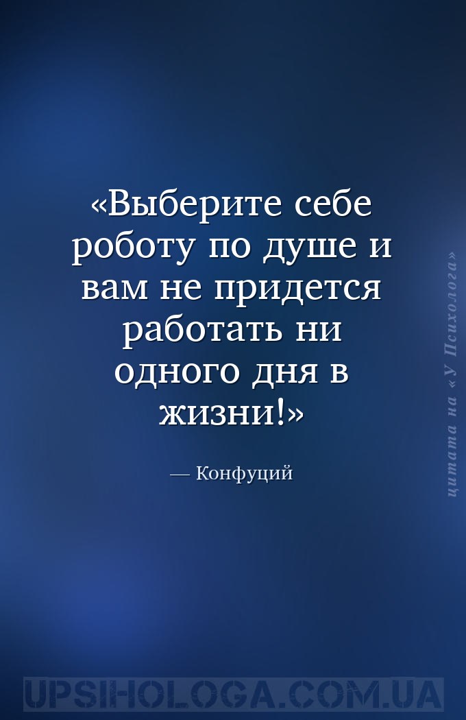 Выберите себе роботу по душе и вам не придется работать ни одного дня в жиз... — Конфуций