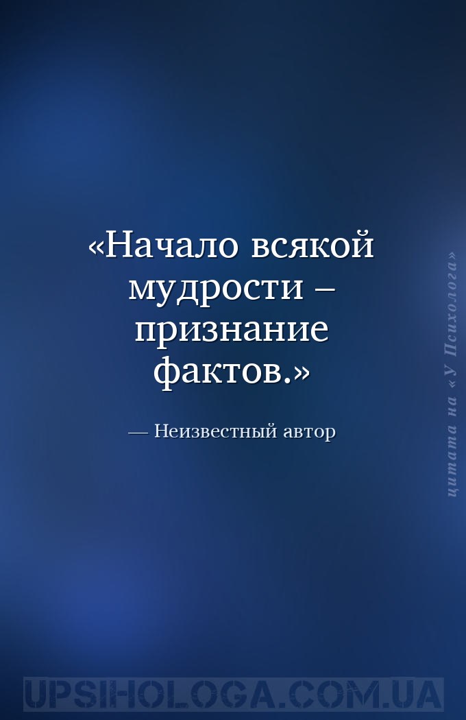 Начало всякой мудрости – признание фактов. — Неизвестный автор