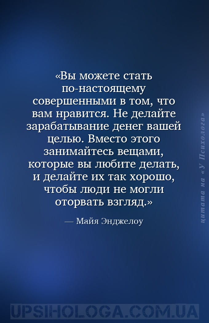 Вы можете стать по-настоящему совершенными в том, что вам нравится. Не дела... — Майя Энджелоу