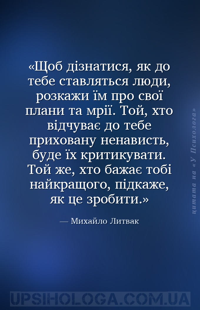 Щоб дізнатися, як до тебе ставляться люди, розкажи їм про свої плани та мрі... — Михайло Литвак