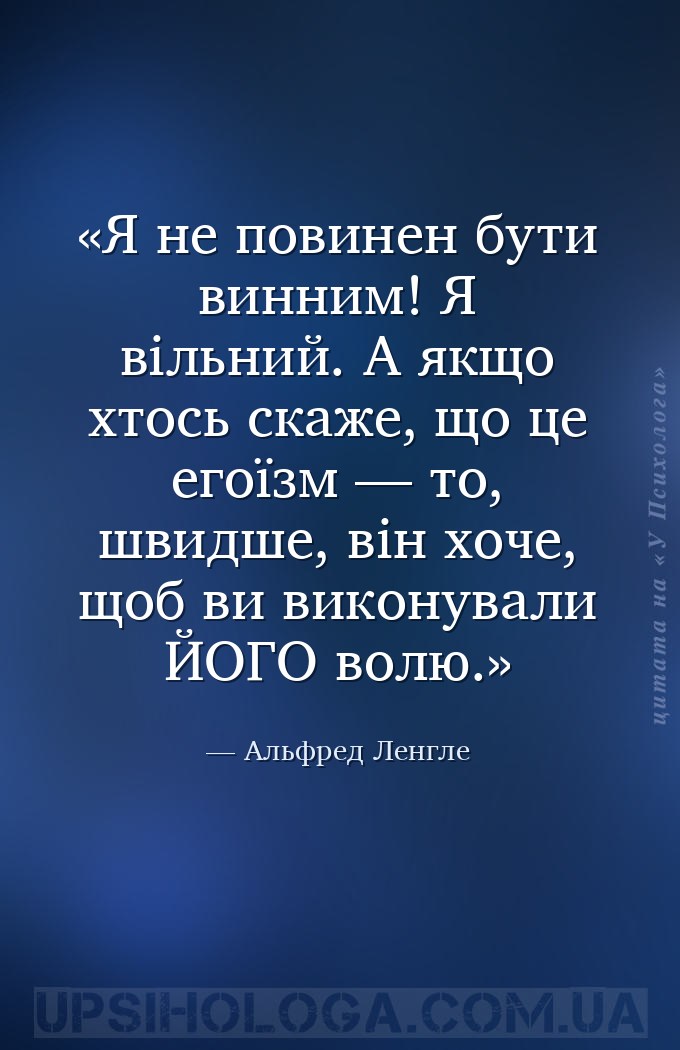 Я не повинен бути винним! Я вільний. А якщо хтось скаже, що це егоїзм — то,... — Альфред Ленгле
