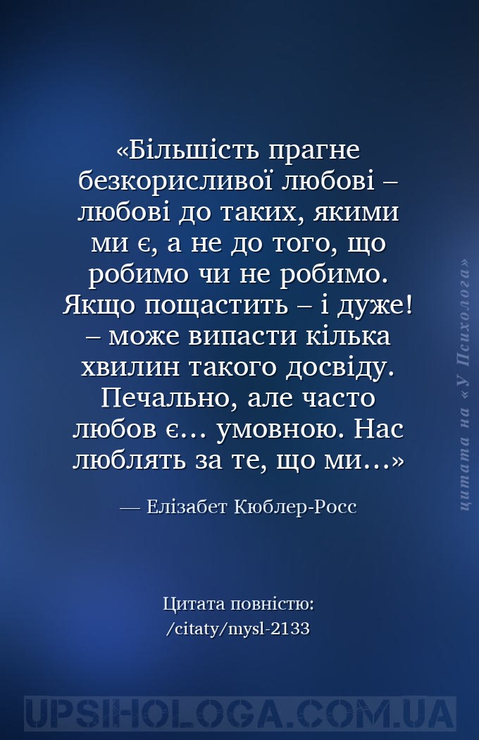 Більшість прагне безкорисливої любові – любові до таких, якими ми є, а не д... — Елізабет Кюблер-Росс