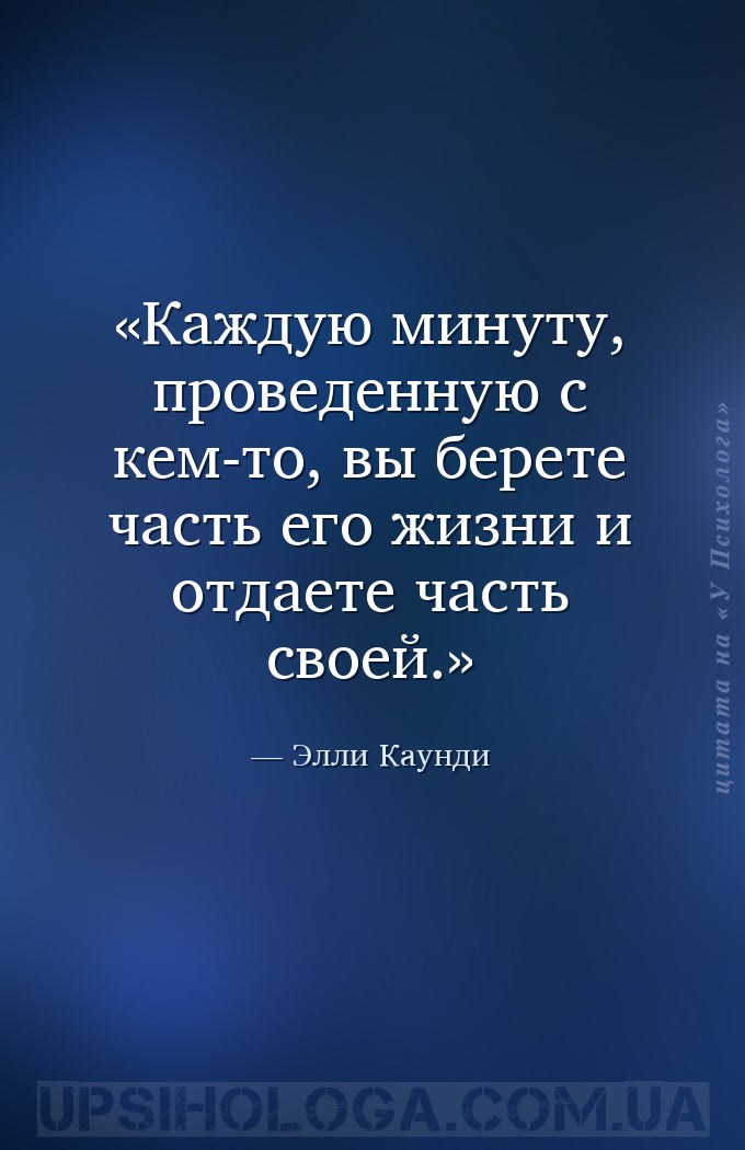 Каждую минуту, проведенную с кем-то, вы берете часть его жизни и отдаете ча... — Элли Каунди