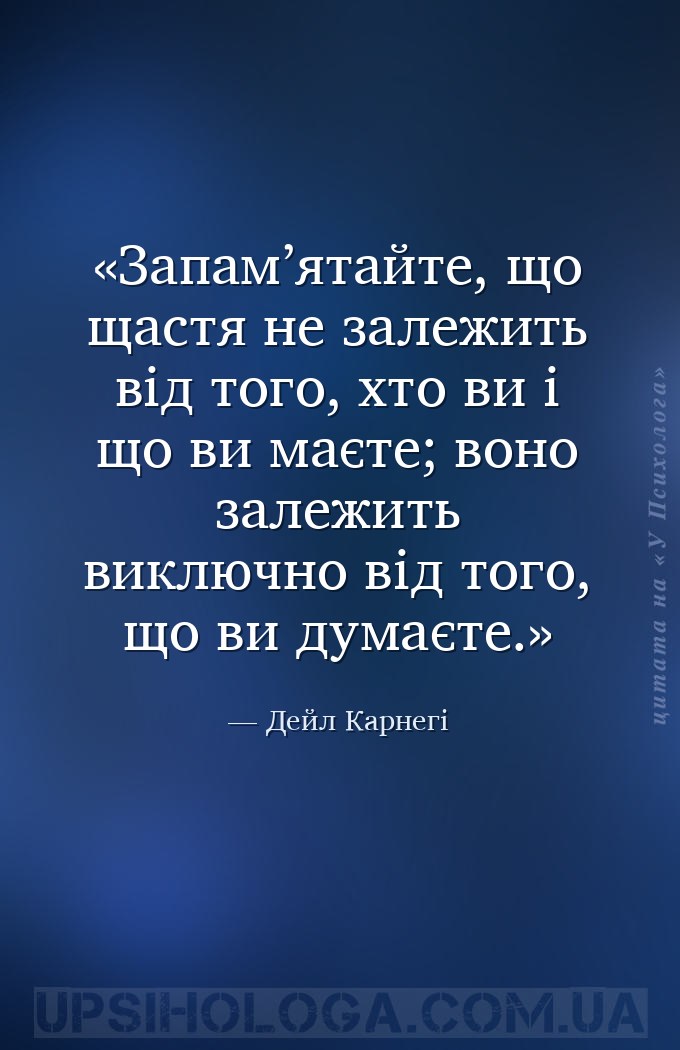 Запам’ятайте, що щастя не залежить від того, хто ви і що ви маєте; воно зал... — Дейл Карнегі