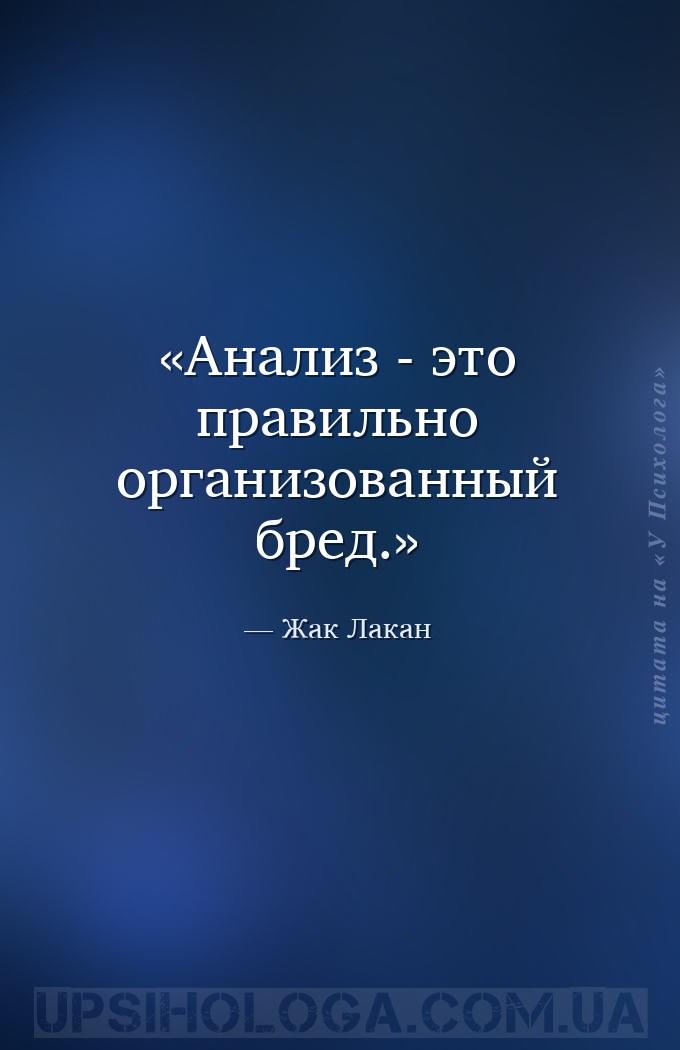 Анализ - это правильно организованный бред. — Жак Лакан
