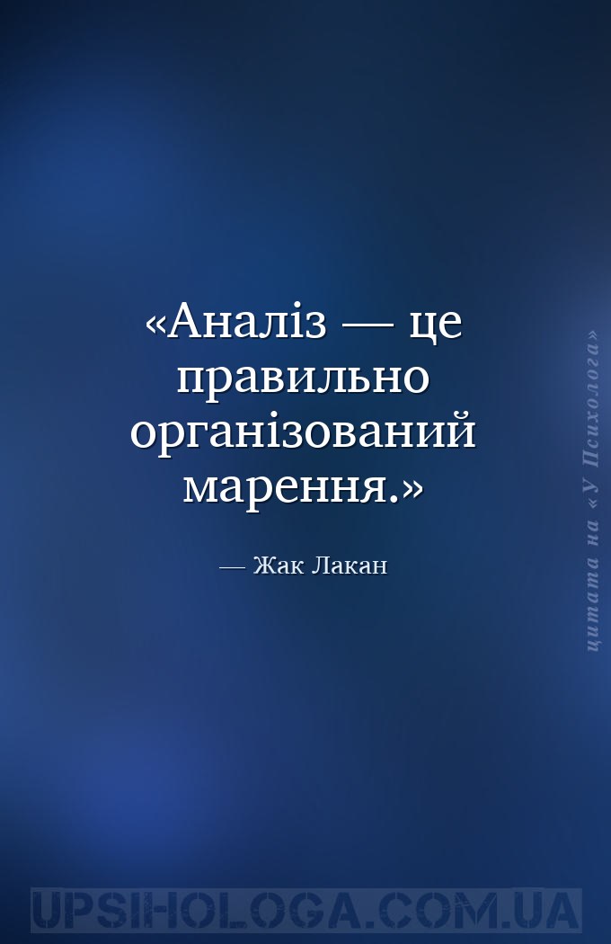 Аналіз — це правильно організований марення. — Жак Лакан