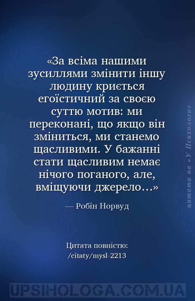 За всіма нашими зусиллями змінити іншу людину криється егоїстичний за своєю... — Робін Норвуд