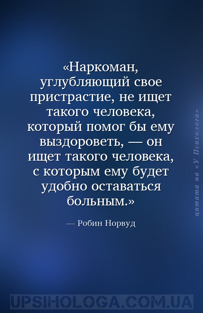 Наркоман, углубляющий свое пристрастие, не ищет такого человека, который по... — Робин Норвуд