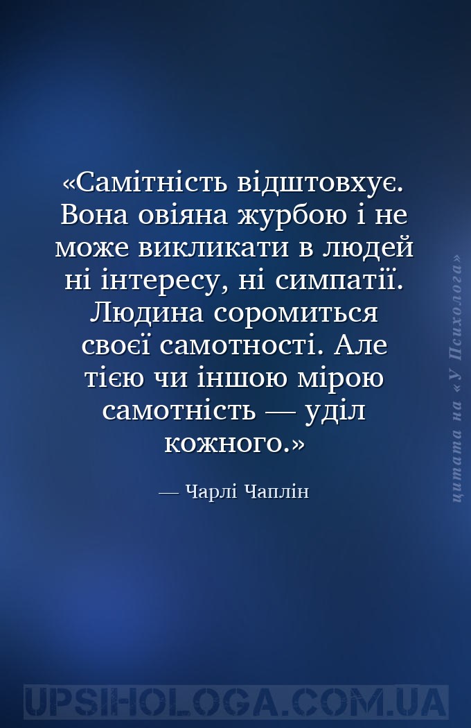 Самітність відштовхує. Вона овіяна журбою і не може викликати в людей ні ін... — Чарлі Чаплін