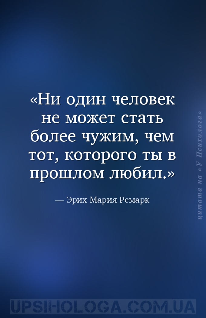 Ни один человек не может стать более чужим, чем тот, которого ты в прошлом... — Эрих Мария Ремарк
