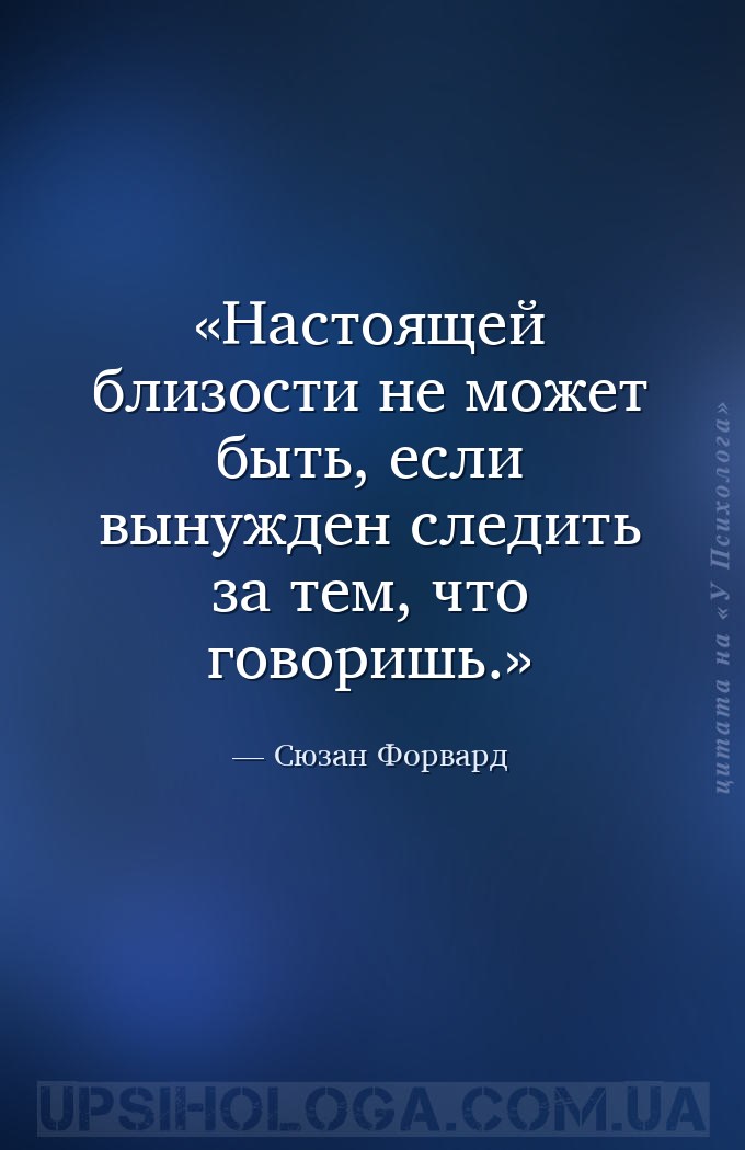 Настоящей близости не может быть, если вынужден следить за тем, что говориш... — Сюзан Форвард