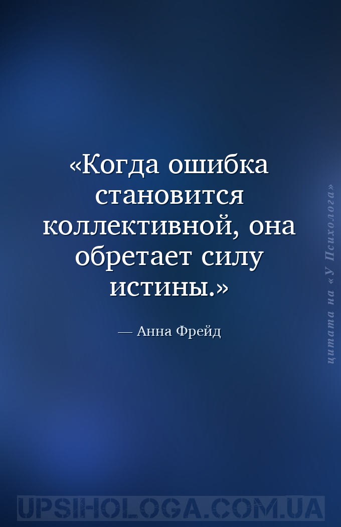 Когда ошибка становится коллективной, она обретает силу истины. — Анна Фрейд