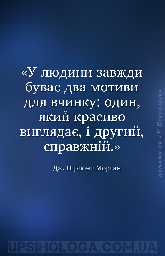 У людини завжди буває два мотиви для вчинку: один, який красиво виглядає, і... — Дж. Пірпонт Морган